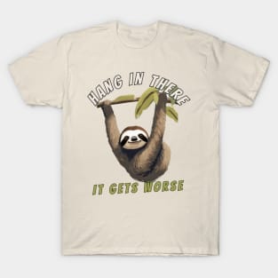 hang in there it gets worse sloth T-Shirt
